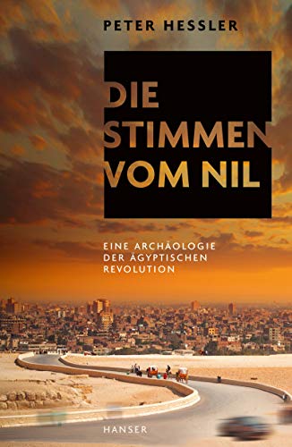 Die Stimmen vom Nil: Eine Archäologie der ägyptischen Revolution von Hanser, Carl GmbH + Co.