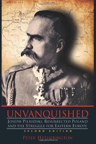 Unvanquished: Joseph Pilsudski, Resurrected Poland, and the Struggle for Eastern Europe Unvanquished: Joseph Pilsudski, Resurrected Poland, and the Struggle for Eastern Europe von Pingora Press