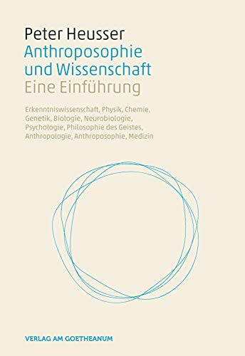 Anthroposophie und Wissenschaft: Eine Einführung. Erkenntniswissenschaft, Physik, Chemie, Genetik, Biologie, Neurobiologie, Psychologie, Philosophie des Geistes, Anthropologie, Anthroposophie, Medizin