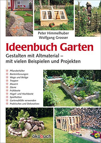 Ideenbuch Garten: Gestalten mit Altmaterial – mit vielen Beispielen und Projekten: Mit vielen Baubeispielen und Projekten von Ökobuch