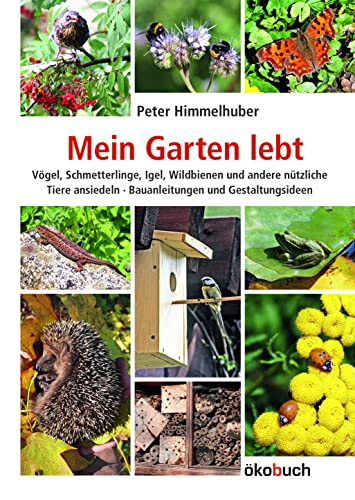 Mein Garten lebt. Vögel, Schmetterlinge, Igel, Wildbienen und andere nützliche Tiere ansiedeln. Bauanleitungen und Gestaltungsideen von Ökobuch