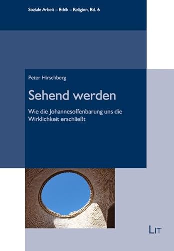 Sehend werden: Wie die Johannesoffenbarung uns die Wirklichkeit erschließt von LIT Verlag