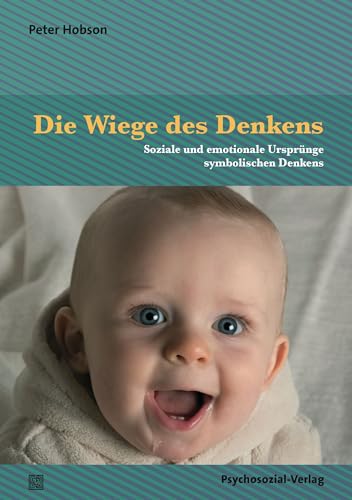 Die Wiege des Denkens: Soziale und emotionale Ursprünge symbolischen Denkens (Sachbuch Psychosozial)