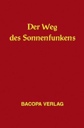 Der Weg des Sonnenfunkens: Ein Grundlagenwerk der Spagyrik, Alchymie und Signaturenkunde: Eine Zusammenschau naturkundlicher Überlieferungen