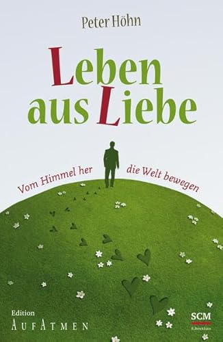 Leben aus Liebe: Vom Himmel her die Welt bewegen (Edition Aufatmen) von R.Brockhaus