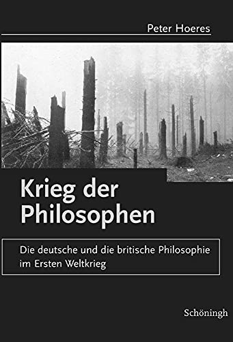 Krieg der Philosophen: Die deutsche und die britische Philosophie im Ersten Weltkrieg