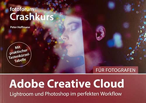 Crashkurs Adobe Creative Cloud für Fotografen: Lightroom und Photoshop im perfekten Workflow (fotoforum Crashkurs) von Fotoforum-Verlag E. K.