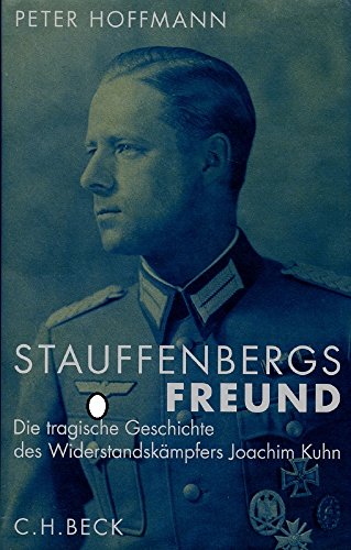 Stauffenbergs Freund. Die tragische Geschichte des Widerstandskämpfers Joachim Kuhn Stauffenbergs Freund. Die tragische Geschichte des Widerstandskämpfers Joachim Kuhn