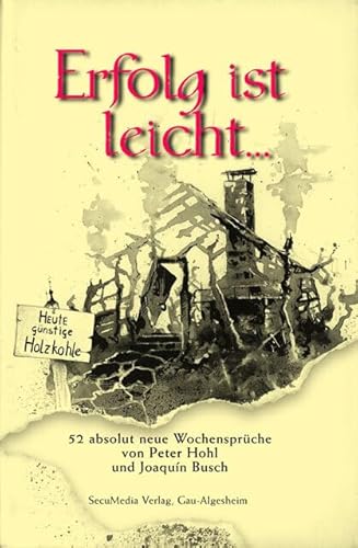 Erfolg ist leicht...: 52 absolut neue Wochensprüche von Peter Hohl und Joaquin Busch (Sprüchebücher) von Secumedia