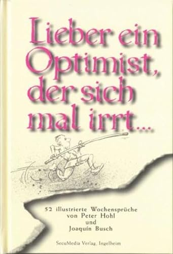 Lieber ein Optimist, der sich mal irrt...: 52 illustrierte Wochensprüche (Sprüchebücher) von Secumedia Verlags GmbH