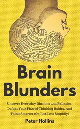 Brain Blunders: Uncover Everyday Illusions and Fallacies, Defeat Your Flawed Thinking Habits, And Think Smarter (Or Just Less Stupidly) von Independently published