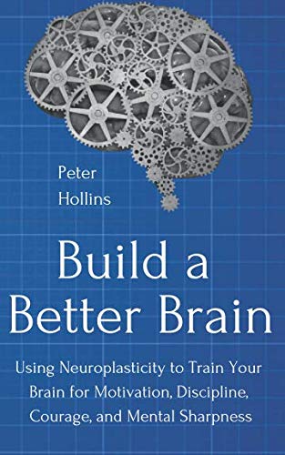 Build a Better Brain: Using Neuroplasticity to Train Your Brain for Motivation, Discipline, Courage, and Mental Sharpness (Think Smarter, Not Harder, Band 1) von Independently published