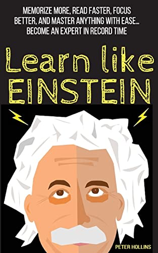 Learn Like Einstein: Memorize More, Read Faster, Focus Better, and Master Anything with Ease (Learning how to Learn, Band 12) Learn Like Einstein: Memorize More, Read Faster, Focus Better, and Master Anything with Ease (Learning how to Learn, Band 12) von CREATESPACE