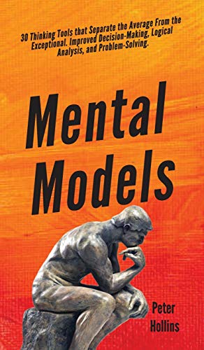 Mental Models: 30 Thinking Tools that Separate the Average From the Exceptional. Improved Decision-Making, Logical Analysis, and Problem-Solving. von Pkcs Media, Inc.