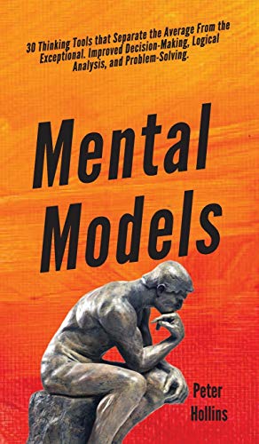 Mental Models: 30 Thinking Tools that Separate the Average From the Exceptional. Improved Decision-Making, Logical Analysis, and Problem-Solving. Mental Models: 30 Thinking Tools that Separate the Average From the Exceptional. Improved Decision-Making, Logical Analysis, and Problem-Solving. von Pkcs Media, Inc.