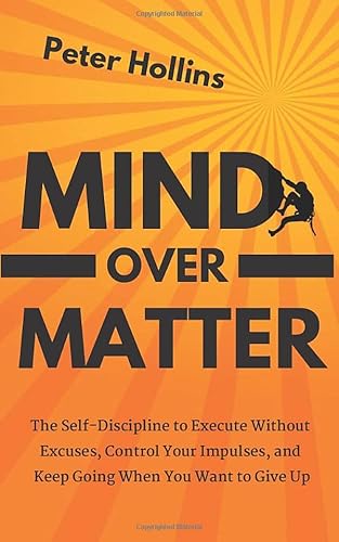 Mind Over Matter: The Self-Discipline to Execute Without Excuses, Control Your Impulses, and Keep Going When You Want to Give Up (Live a Disciplined Life, Band 11) Mind Over Matter: The Self-Discipline to Execute Without Excuses, Control Your Impulses, and Keep Going When You Want to Give Up (Live a Disciplined Life, Band 11)
