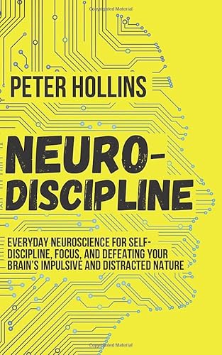 Neuro-Discipline: Everyday Neuroscience for Self-Discipline, Focus, and Defeating Your Brain’s Impulsive and Distracted Nature (Live a Disciplined Life, Band 6) Neuro-Discipline: Everyday Neuroscience for Self-Discipline, Focus, and Defeating Your Brain’s Impulsive and Distracted Nature (Live a Disciplined Life, Band 6)