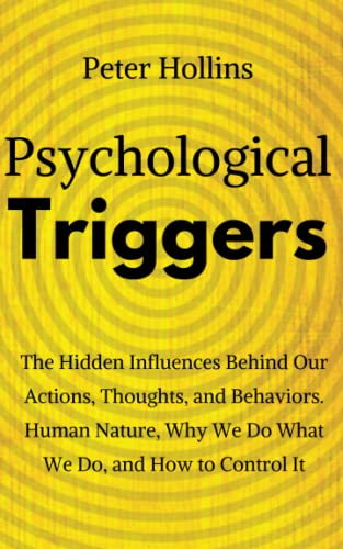 Psychological Triggers: Human Nature, Irrationality, and Why We Do What We Do. The Hidden Influences Behind Our Actions, Thoughts, and Behaviors. Psychological Triggers: Human Nature, Irrationality, and Why We Do What We Do. The Hidden Influences Behind Our Actions, Thoughts, and Behaviors. von CREATESPACE