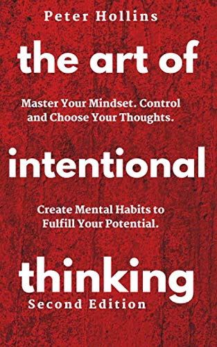 The Art of Intentional Thinking: Master Your Mindset. Control and Choose Your Thoughts. Create Mental Habits to Fulfill Your Potential (Second Edition) (Mental Models for Better Living, Band 3) von Independently published