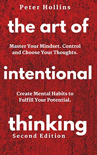 The Art of Intentional Thinking: Master Your Mindset. Control and Choose Your Thoughts. Create Mental Habits to Fulfill Your Potential (Second Edition) (Mental Models for Better Living, Band 3)