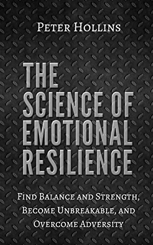 The Science of Emotional Resilience: Find Balance and Strength, Become Unbreakable, and Overcome Adversity von Createspace Independent Publishing Platform
