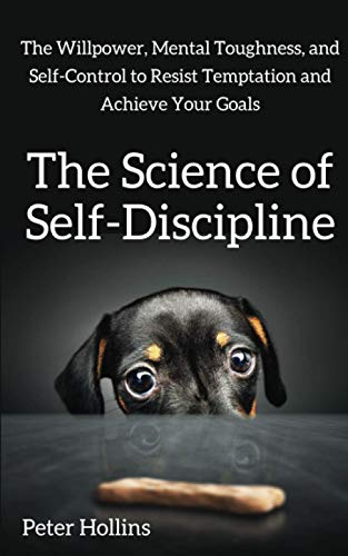 The Science of Self-Discipline: The Willpower, Mental Toughness, and Self-Control to Resist Temptation and Achieve Your Goals (Live a Disciplined Life, Band 1) von CREATESPACE
