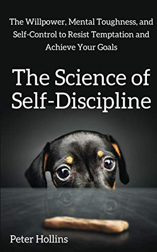The Science of Self-Discipline: The Willpower, Mental Toughness, and Self-Control to Resist Temptation and Achieve Your Goals (Live a Disciplined Life, Band 1) von CREATESPACE