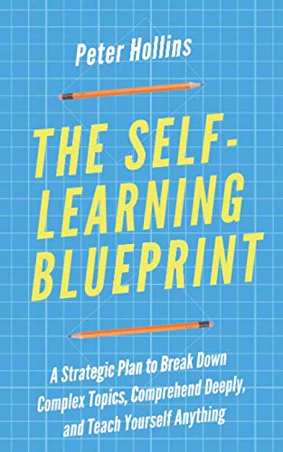 The Self-Learning Blueprint: A Strategic Plan to Break Down Complex Topics, Comprehend Deeply, and Teach Yourself Anything (Learning how to Learn, Band 11) von Independently published