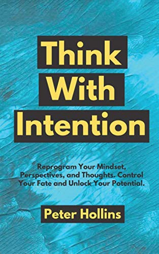 Think With Intention: Reprogram Your Mindset, Perspectives, and Thoughts. Control Your Fate and Unlock Your Potential. (Mental Models for Better Living, Band 4) von Independently published
