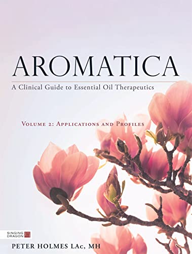 Aromatica.Vol.2: A Clinical Guide to Essential Oil Therapeutics. Applications and Profiles von Singing Dragon