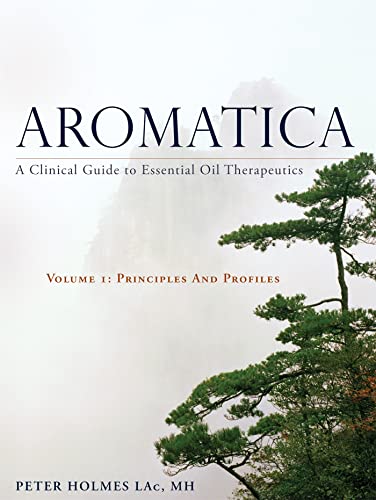Aromatica: A Clinical Guide to Essential Oil Therapeutics: Principles and Profiles