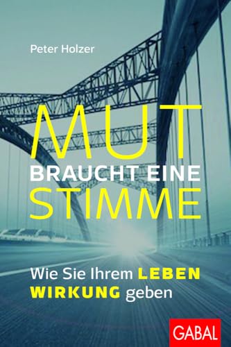 Mut braucht eine Stimme: Wie Sie Ihrem Leben Wirkung geben (Dein Erfolg)