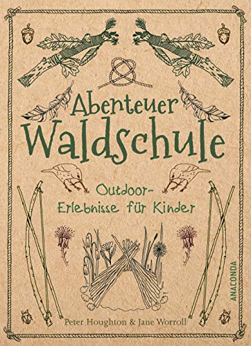 Abenteuer Waldschule: Natur-Erlebnisse für Kinder von 3 bis 11 Jahren: Kreative Bastelarbeiten, spannende Spiele, Survival-Tipps u.v.m. von Anaconda Verlag