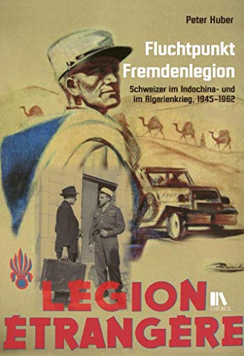 Fluchtpunkt Fremdenlegion: Schweizer im Indochina- und im Algerienkrieg, 1945–1962