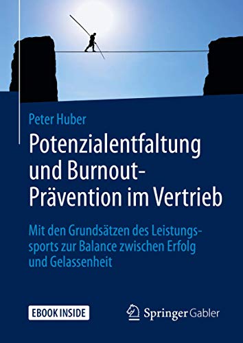 Potenzialentfaltung und Burnout-Prävention im Vertrieb: Mit den Grundsätzen des Leistungssports zur Balance zwischen Erfolg und Gelassenheit von Springer