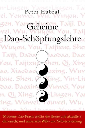 Geheime Dao-Schöpfungslehre: Moderne Dao-Praxis erklärt die älteste und aktuellste chinesische und universelle Welt- und Selbstentstehung Geheime Dao-Schöpfungslehre: Moderne Dao-Praxis erklärt die älteste und aktuellste chinesische und universelle Welt- und Selbstentstehung