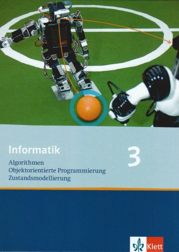 Informatik 3. Algorithmen, Objektorientierte Programmierung, Zustandsmodellierung. Ausgabe Oberstufe: Schulbuch Klasse 10 (Informatik. Ausgabe für Bayern ab 2004) von Klett