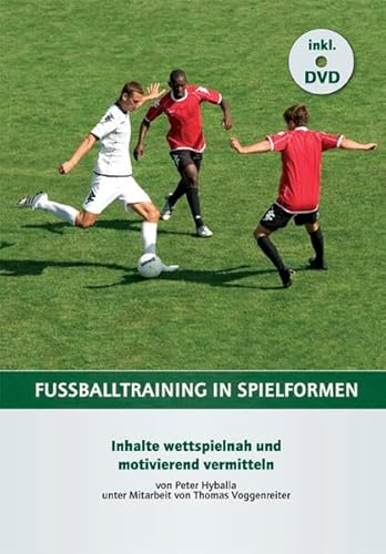 Fußballtraining in Spielformen: Inhalte wettspielnah und motivierend vermitteln von DFV - Der Fussballverlag