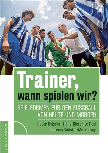 Trainer, wann spielen wir?: Spielformen für den Fußball von heute und morgen