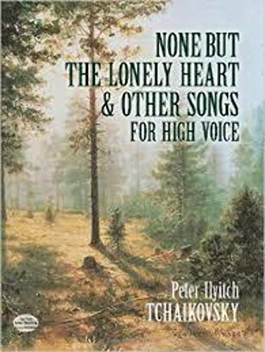 Peter Ilyitch Tchaikovsky: None But The Lonely Heart And Other Songs For High Voice (Dover Song Collections)