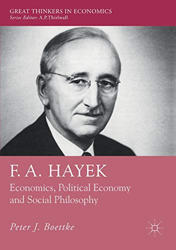 F. A. Hayek: Economics, Political Economy and Social Philosophy (Great Thinkers in Economics)
