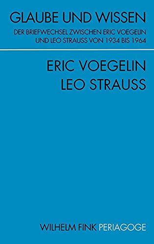Glaube und Wissen. Der Briefwechsel zwischen Eric Voegelin und Leo Strauss von 1934 bis 1964 (Periagoge) von Fink Wilhelm GmbH + Co.KG