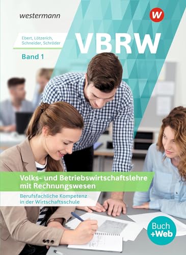VBRW - Volks- und Betriebswirtschaftslehre mit Rechnungswesen: Berufsfachliche Kompetenz in der Wirtschaftsschule Band 1 Schulbuch VBRW - Volks- und Betriebswirtschaftslehre mit Rechnungswesen: Berufsfachliche Kompetenz in der Wirtschaftsschule Band 1 Schulbuch