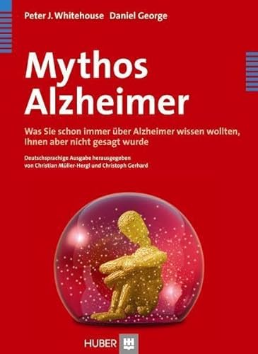 Mythos Alzheimer. Was Sie schon immer über Alzheimer wissen wollten, Ihnen aber nicht gesagt wurde von Hogrefe AG