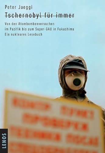 Tschernobyl für immer. Von den Atombombenversuchen im Pazifik bis zum Super-GAU in Fukushima