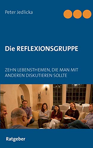 Die Reflexionsgruppe: Zehn Lebensthemen, die man mit anderen diskutieren sollte von Books on Demand