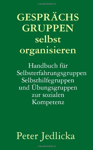 Gesprächsgruppen selbst organisieren. Handbuch für Selbsterfahrungsgruppen, Selbsthilfegruppen und Übungsgruppen zur sozialen Kompetenz von lulu.com