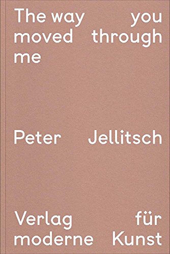 Peter Jellitsch: The way you moved through me von Verlag Fur Moderne Kunst