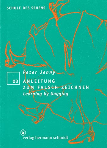 Anleitung zum falsch Zeichnen: Learning by Gugging (Schule des Sehens)