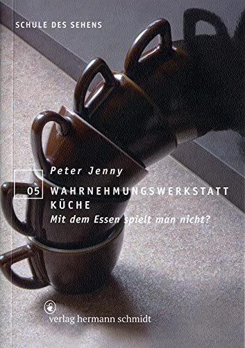 Wahrnehmungswerkstatt Küche. Mit dem Essen spielt man nicht? (Schule des Sehens) Wahrnehmungswerkstatt Küche. Mit dem Essen spielt man nicht? (Schule des Sehens)